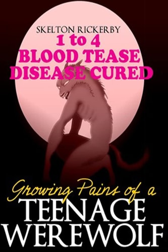 Growing Pains of a Teenage Werewolf Books 1 To 4 Blood/Tease/Disease/Cured