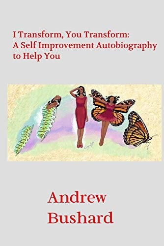 I Transform, You Transform A Self Improvement Autobiography to Help You
