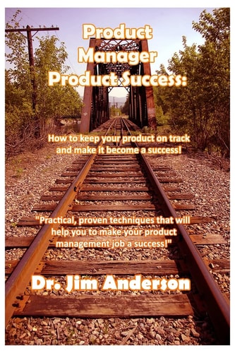 Product Manager Product Success How to Keep Your Product on Track and Make It Become a Success