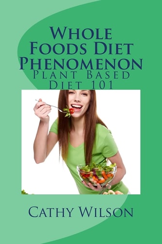 Whole Foods Diet Phenomenon Plant Based Diet 101