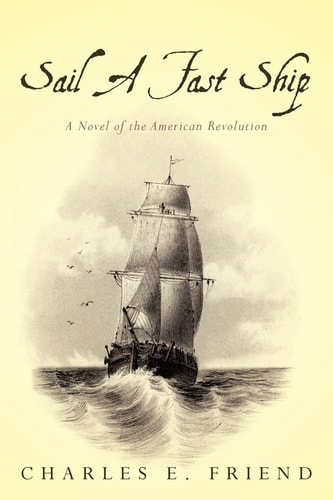 Sail a Fast Ship A Novel of the American Revolution