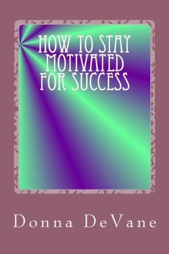 How To Stay Motivated For Success Steps for Living the Successful Lifestyle