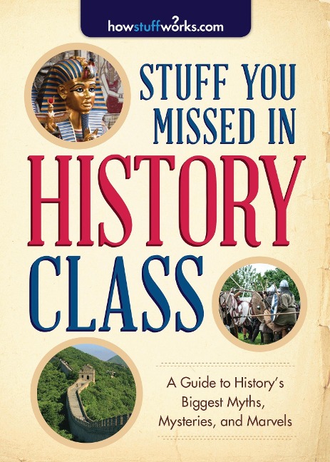 Stuff You Missed in History Class: A Guide to Historys Biggest Myths, Mysteries, and Marvels