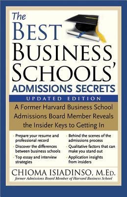 The Best Business Schools Admissions Secrets: A Former Harvard Business School Admissions Board Member Reveals the Insider Keys to Getting in