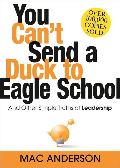 You Cant Send a Duck to Eagle School: And Other Simple Truths of Leadership