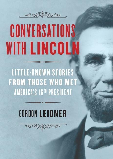 Conversations with Lincoln: Little-Known Stories from Those Who Met Americas 16th President