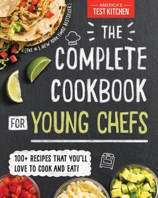 The Complete Cookbook for Young Chefs: 100+ Recipes That Youll Love to Cook and Eat
