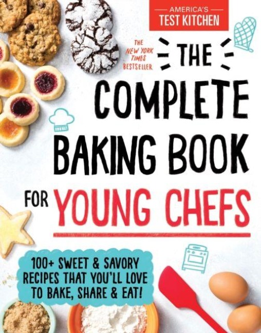 The Complete Baking Book for Young Chefs: 100+ Sweet and Savory Recipes That Youll Love to Bake, Share and Eat!
