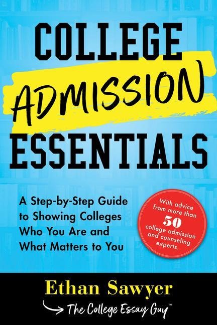 College Admission Essentials: A Step-By-Step Guide to Showing Colleges Who You Are and What Matters to You