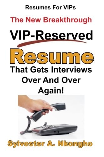 Resumes For VIPs The New Breakthrough VIP-Reserved Resume That Gets Interviews Over and Over Again