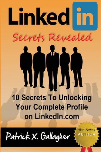 LinkedIn Secrets Revealed 10 Secrets To Unlocking Your Complete Profile on LinkedIn.com