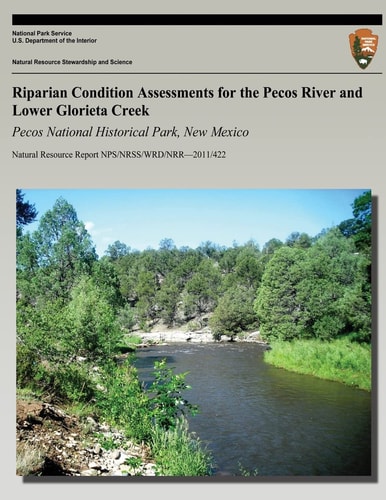 Riparian Condition Assessments for the Pecos River and Lower Glorieta Creek Pecos National Historical Park, New Mexico