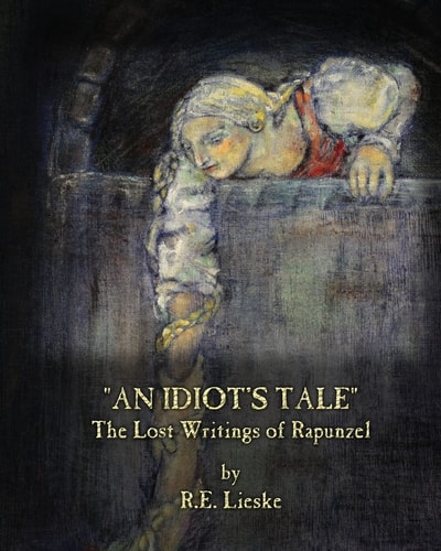 An Idiot's Tale The Lost Writings of Rapunzel