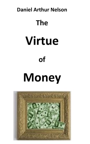 The Virtue of Money How Money Contributes to Peace, Happiness, and Goodness