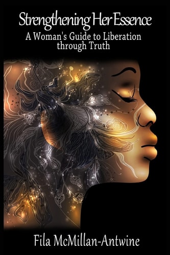 Strengthening Her Essence A Woman's Guide to Liberation Through Truth