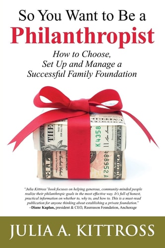 So You Want to Be a Philanthropist How to Choose, Set Up and Manage a Successful Family Foundation
