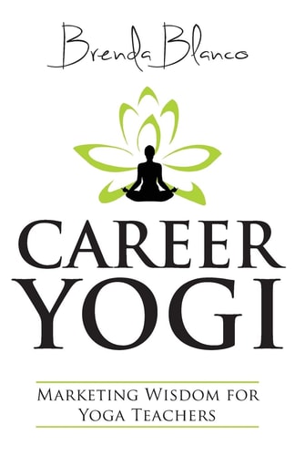 Career Yogi Marketing Wisdom for Yoga Teachers