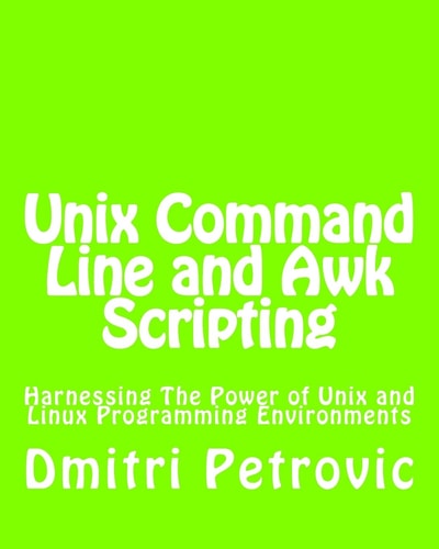 Unix Command Line and Awk Scripting Harnessing the Power of Unix and Linux Programming Environments