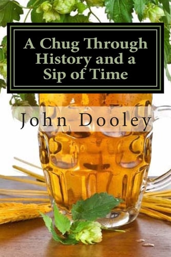 A Chug Through History and a Sip of Time The Brews That Changed the World and How to Make Them