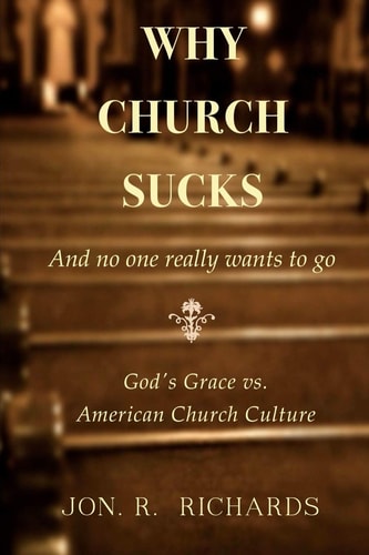Why Church Sucks - And No One Really Wants to Go God's Grace Vs. American Church Culture