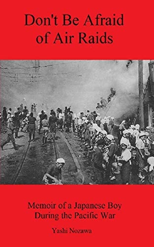 Don't Be Afraid of Air Raids Memoir of a Japanese Boy During the Pacific War