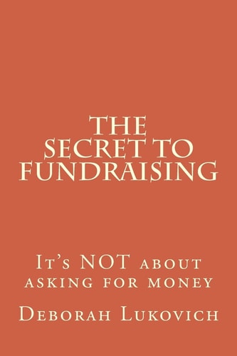 The Secret to Fundraising It's NOT about Asking for Money