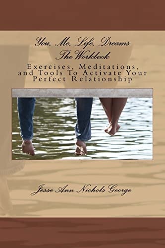 You, Me, Life, Dreams The Workbook Exercises, Meditations, and Tools To Activate Your Perfect Relationship