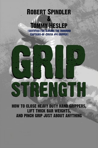 Grip Strength How to Close Heavy Duty Hand Grippers, Lift Thick Bar Weights, and Pinch Grip Just about Anything