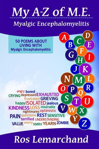 My A-Z of M. E. (Myalgic Encephalomyelitis) 50 Poems about Living with Myalgic Encephalomyelitis