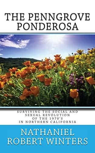 The Penngrove Ponderosa Surviving The Social and Sexual Revolution of the 1970's in Northern California
