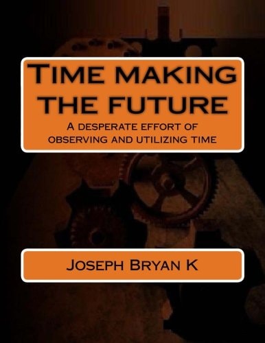Time Making the Future A Desperate Effort of Observing and Utilizing Time