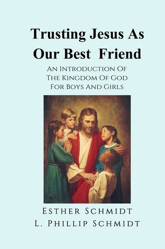 Trusting Jesus As Our Best Friend An Introduction of the Kingdom of God for Boys and Girls