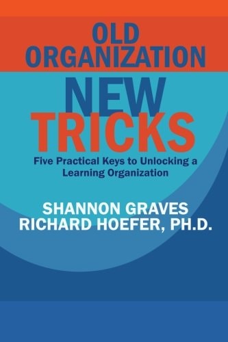 Old Organization, New Tricks Five Practical Keys to Unlocking a Learning Organization