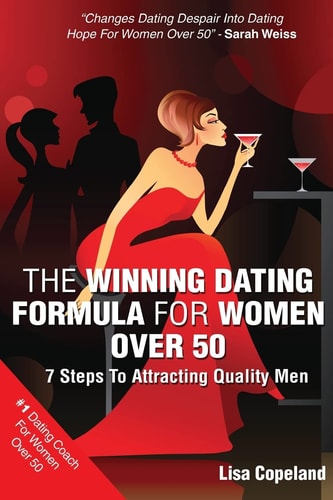 The Winning Dating Formula for Women Over 50 7 Steps to Attracting Quality Men