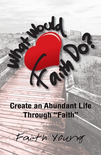 What Would Faith Do? Create an Abundant Life Through "Faith"