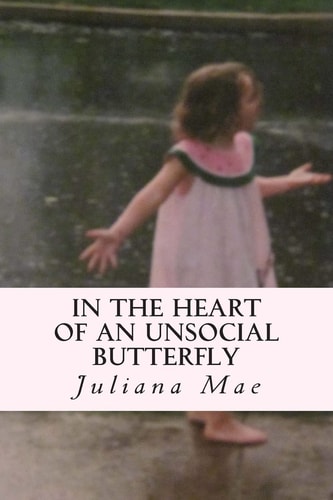 In the Heart of an Unsocial Butterfly A Collection of Short Stories and Poems
