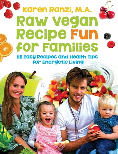 Raw Vegan Recipe Fun for Families 115 Easy Recipes and Health Tips for Energetic Living
