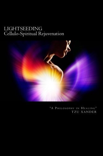 LIGHTSEEDING Cellulo-Spiritual Rejuvenation / a Philosophy in Healing