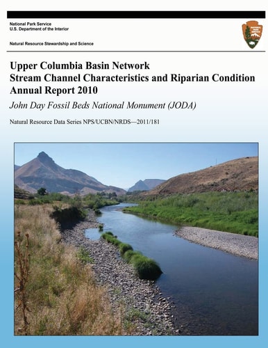 Upper Columbia Basin Network Stream Channel Characteristics and Riparian Condition Annual Report 2010: John Day Fossil Beds National Monument (JODA) Natural Resource Data Series NPS/UCBN/NRDS?2011/181