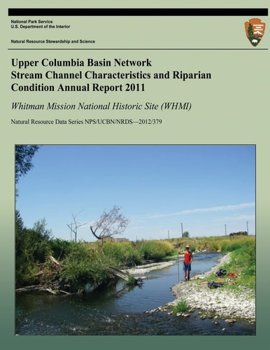 Upper Columbia Basin Network Stream Channel Characteristics and Riparian Condition Annual Report 2011: Whitman Mission National Historical Site (WHMI) Natural Resource Data Series NPS/UCBN/NRDS-2012/379