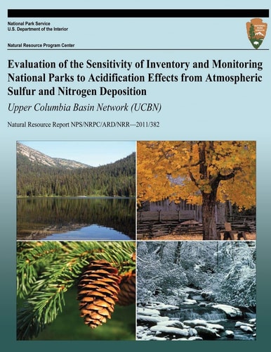 Evaluation of the Sensitivity of Inventory and Monitoring National Parks to Acidification Effects from Atmospheric Sulfur and Nitrogen Deposition: Upper Columbia Basin Network (UCBN) Natural Resource Report NPS/NRPC/ARD/NRR?2011/382
