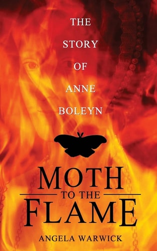 Moth to the Flame The Story of Anne Boleyn
