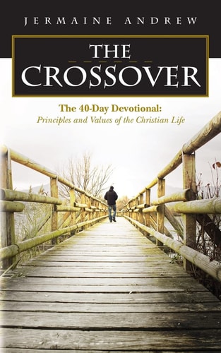 The CROSSOVER The 40-Day Devotional: Principles and Values of the Christian Life