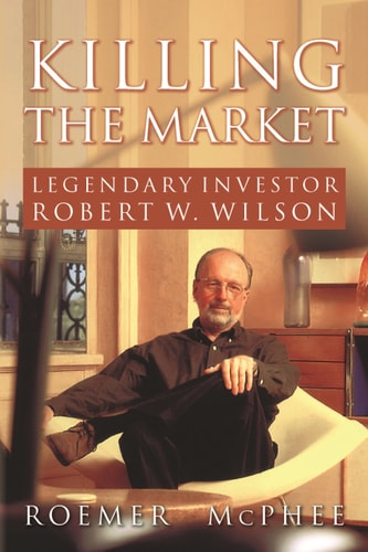 Killing the Market Legendary Investor Robert W. Wilson
