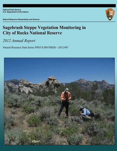 Sagebrush Steppe Vegetation Monitoring in City of Rocks National Reserve: 2012 Annual Report Natural Resource Data Series NPS/UCBN/NRDS-2012/407