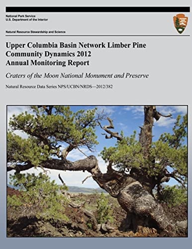 Upper Columbia Basin Network Limber Pine Community Dynamics 2012 Annual Monitoring Report: Craters of the Moon National Monument and Preserve Natural Resource Data Series NPS/UCBN/NRDS-2012/382