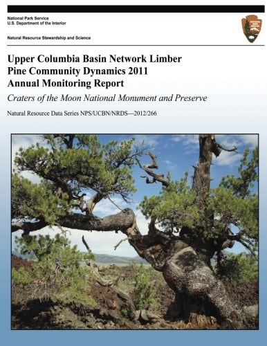 Upper Columbia Basin Network Limber Pine Community Dynamics 2011 Annual Monitoring Report: Craters of the Moon National Monument and Preserve Natural Resource Data Series NPS/UCBN/NRDS?2012/266
