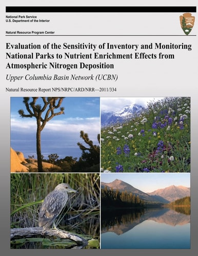Evaluation of the Sensitivity of Inventory and Monitoring National Parks to Nutrient Enrichment Effects from Atmospheric Nitrogen Deposition: Upper Columbia Basin Network (UCBN) Natural Resource Report NPS/NRPC/ARD/NRR?2011/334