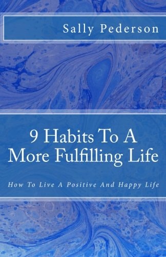 9 Habits to a More Fulfilling Life How to Live a Positive and Happy Life.