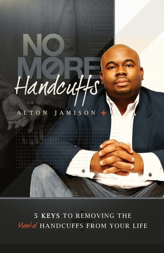 No More Handcuffs 5 Keys To Removing The Mental Handcuffs From Your Life